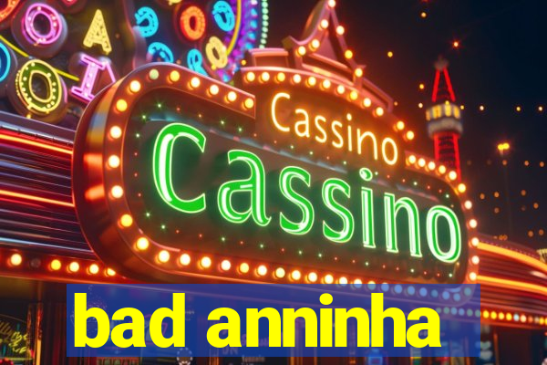 bad anninha